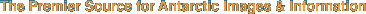 The Premier Source for Antarctic Images & Information